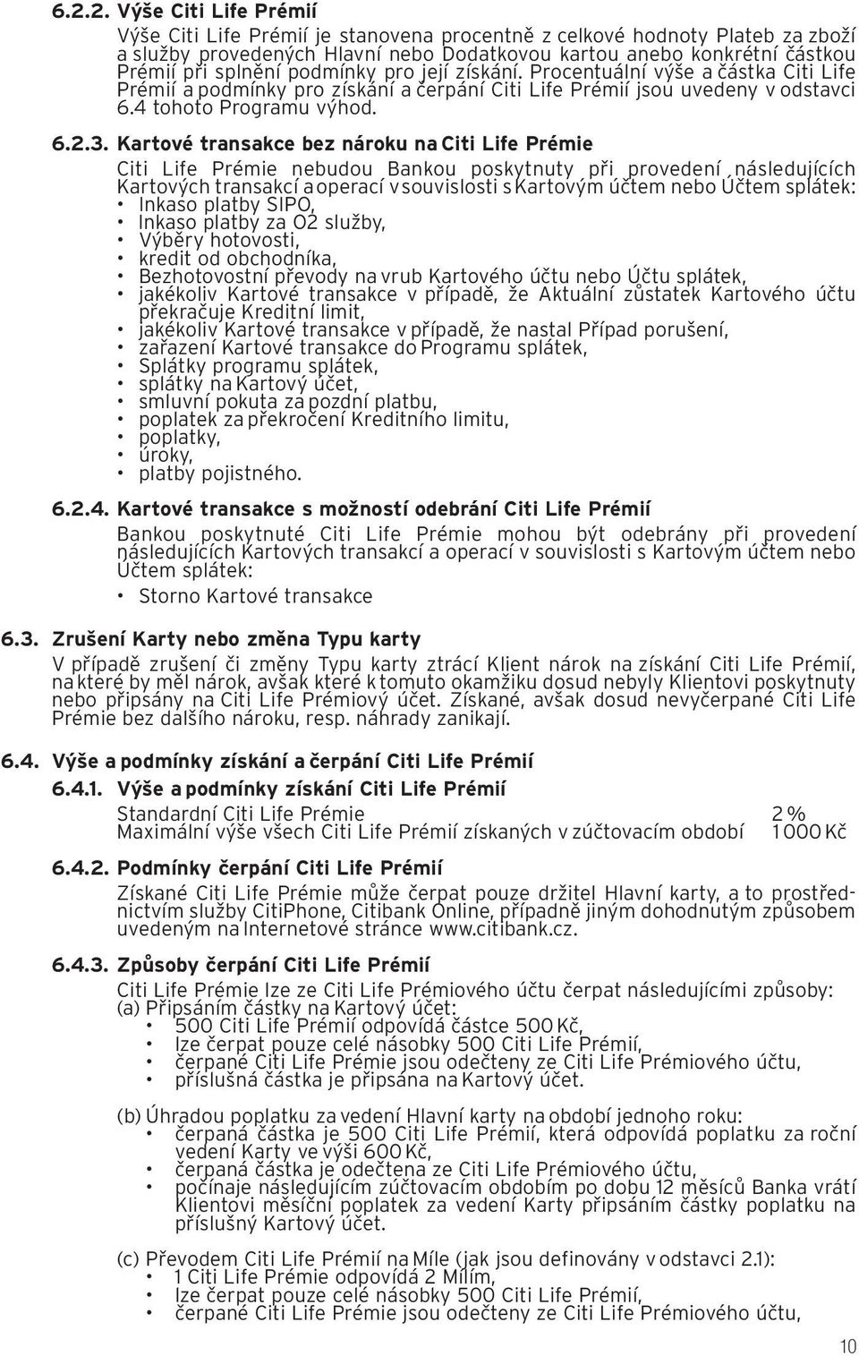 Kartové transakce bez nároku na Citi Life Prémie Citi Life Prémie nebudou Bankou poskytnuty při provedení následujících Kartových transakcí a operací v souvislosti s Kartovým účtem nebo Účtem