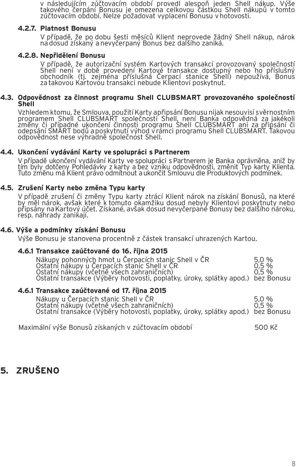 Platnost Bonusu V případě, že po dobu šesti měsíců Klient neprovede žádný Shell nákup, nárok na dosud získaný a nevyčerpaný Bonus bez dalšího zaniká. 4.2.8.