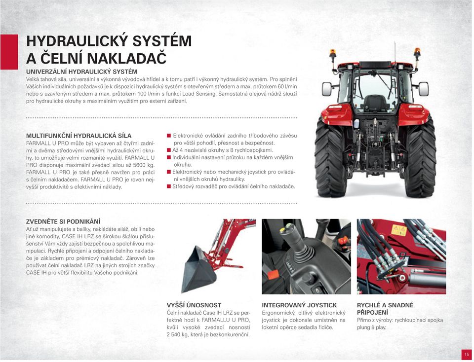 Samostatná olejová nádrž slouží pro hydraulické okruhy s maximálním využitím pro externí zařízení.