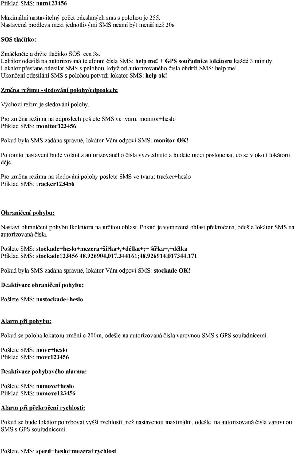 Lokátor přestane odesílat SMS s polohou, když od autorizovaného čísla obdrží SMS: help me! Ukončení odesílání SMS s polohou potvrdí lokátor SMS: help ok!