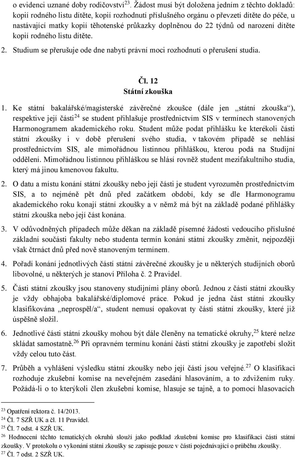 22 týdnů od narození dítěte kopií rodného listu dítěte. 2. Studium se přerušuje ode dne nabytí právní moci rozhodnutí o přerušení studia. Čl. 12 Státní zkouška 1.