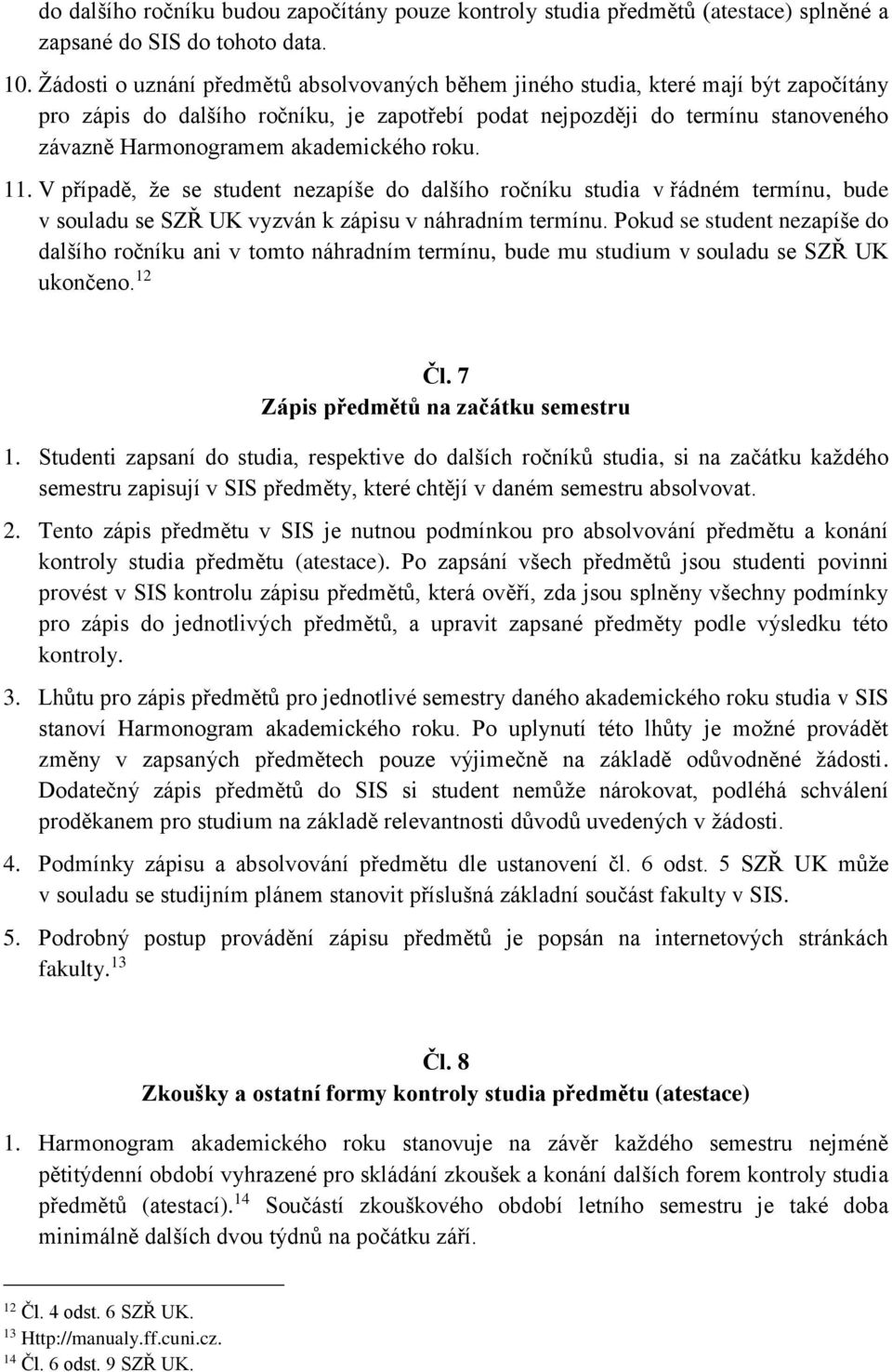 akademického roku. 11. V případě, že se student nezapíše do dalšího ročníku studia v řádném termínu, bude v souladu se SZŘ UK vyzván k zápisu v náhradním termínu.