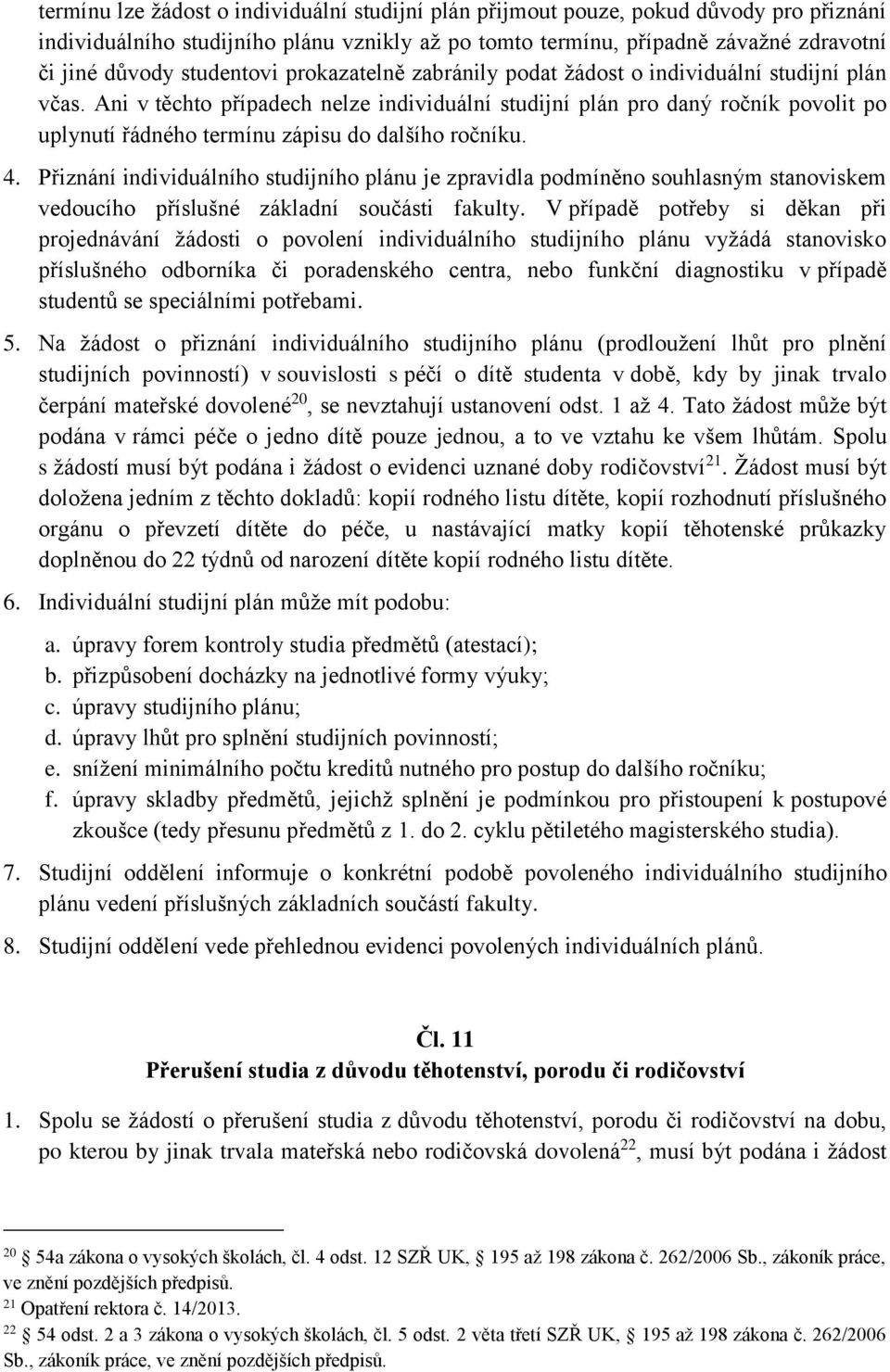 Ani v těchto případech nelze individuální studijní plán pro daný ročník povolit po uplynutí řádného termínu zápisu do dalšího ročníku. 4.