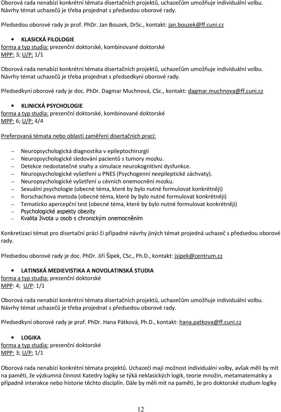 cz KLINICKÁ PSYCHOLOGIE MPP: 6; U/P: 4/4 Preferovaná témata nebo oblasti zaměření disertačních prací: Neuropsychologická diagnostika v epileptochirurgii Neuropsychologické sledování pacientů s tumory