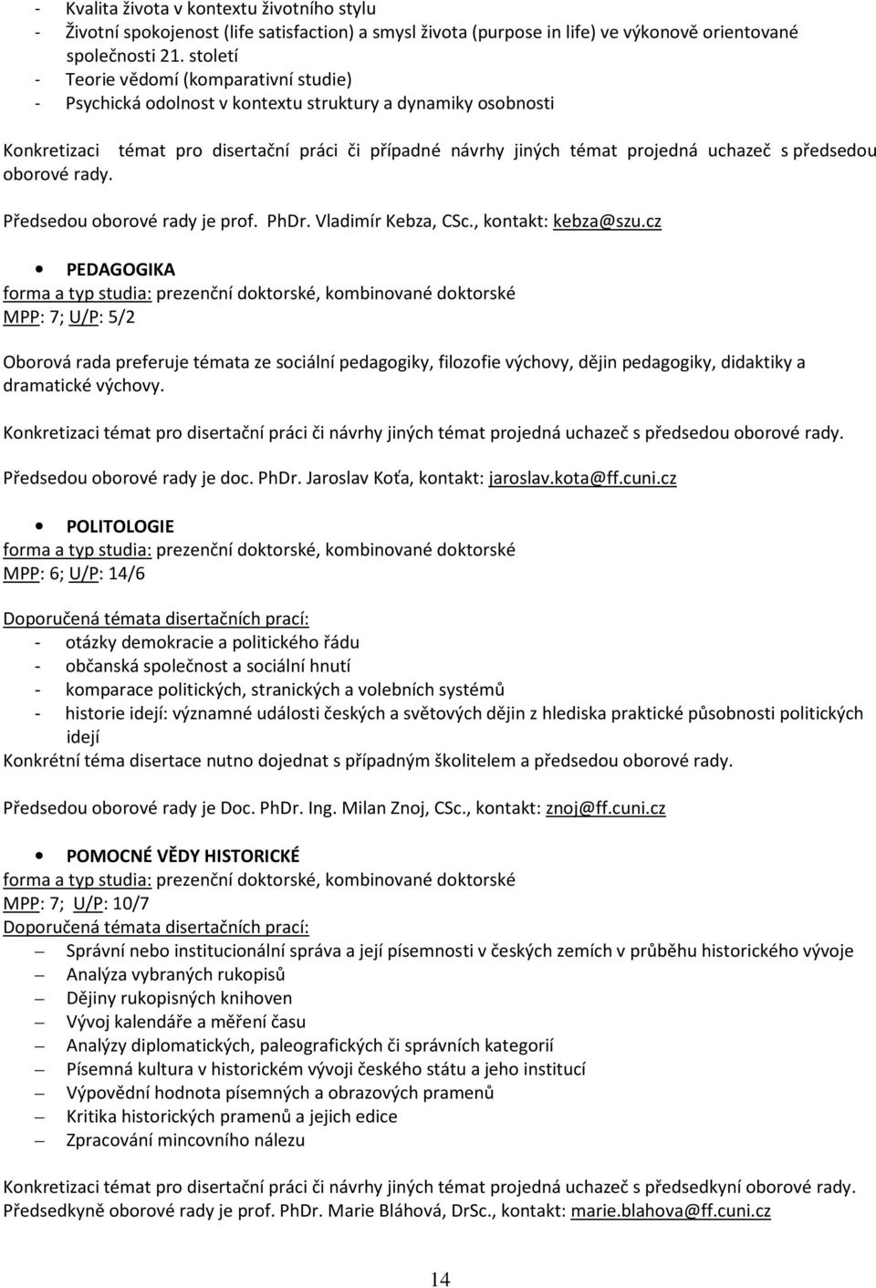 předsedou oborové rady. Předsedou oborové rady je prof. PhDr. Vladimír Kebza, CSc., kontakt: kebza@szu.