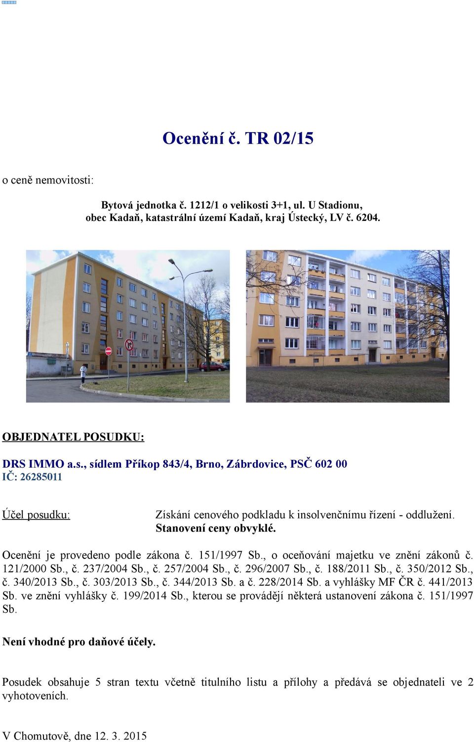 , č. 340/2013 Sb., č. 303/2013 Sb., č. 344/2013 Sb. a č. 228/2014 Sb. a vyhlášky MF ČR č. 441/2013 Sb. ve znění vyhlášky č. 199/2014 Sb., kterou se provádějí některá ustanovení zákona č. 151/1997 Sb.