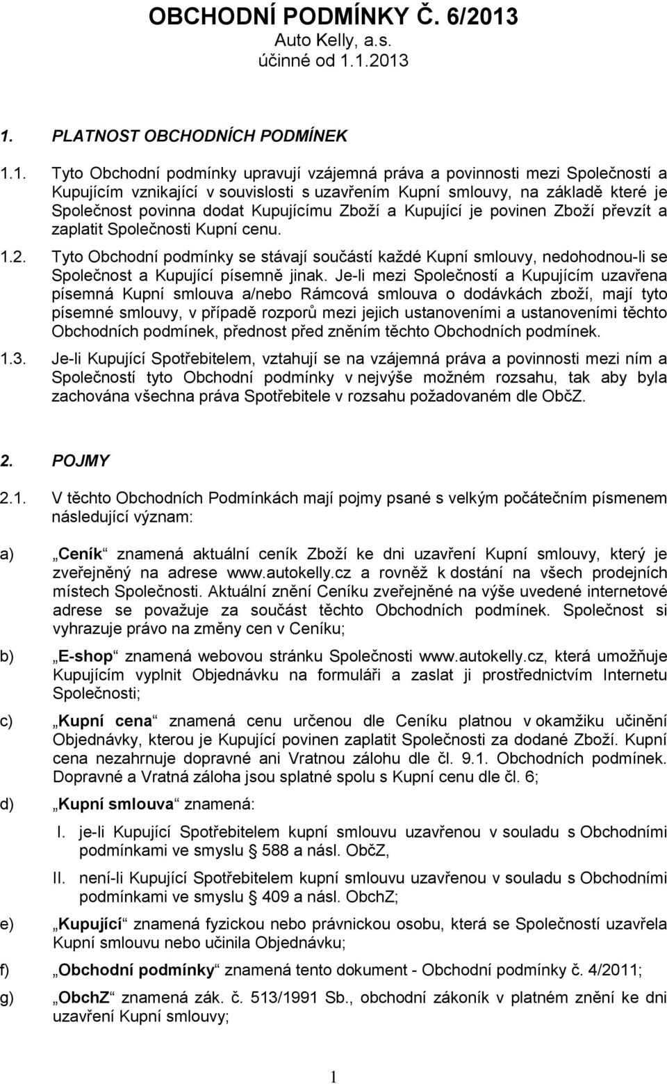 1.2013 1. PLATNOST OBCHODNÍCH PODMÍNEK 1.1. Tyto Obchodní podmínky upravují vzájemná práva a povinnosti mezi Společností a Kupujícím vznikající v souvislosti s uzavřením Kupní smlouvy, na základě