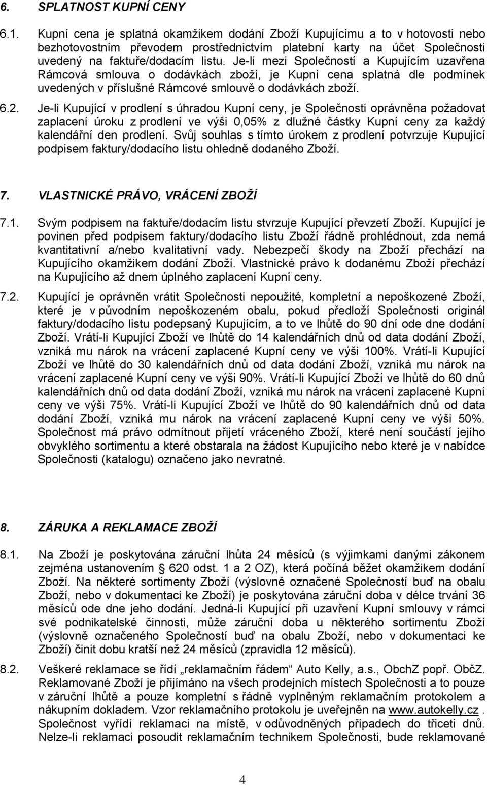 Je-li mezi Společností a Kupujícím uzavřena Rámcová smlouva o dodávkách zboží, je Kupní cena splatná dle podmínek uvedených v příslušné Rámcové smlouvě o dodávkách zboží. 6.2.