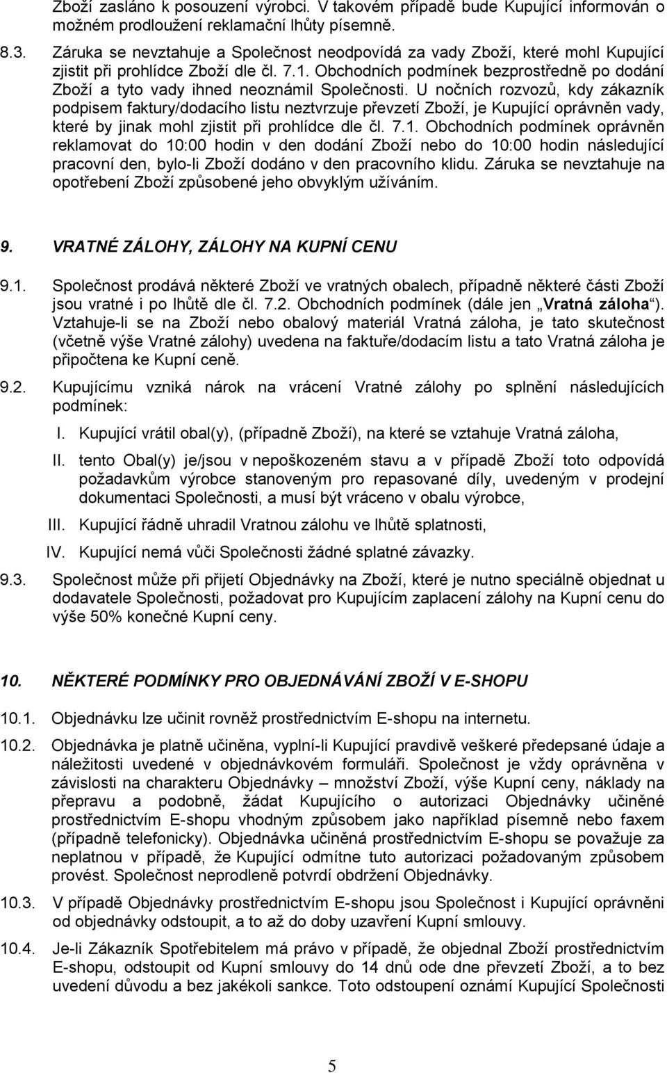 Obchodních podmínek bezprostředně po dodání Zboží a tyto vady ihned neoznámil Společnosti.