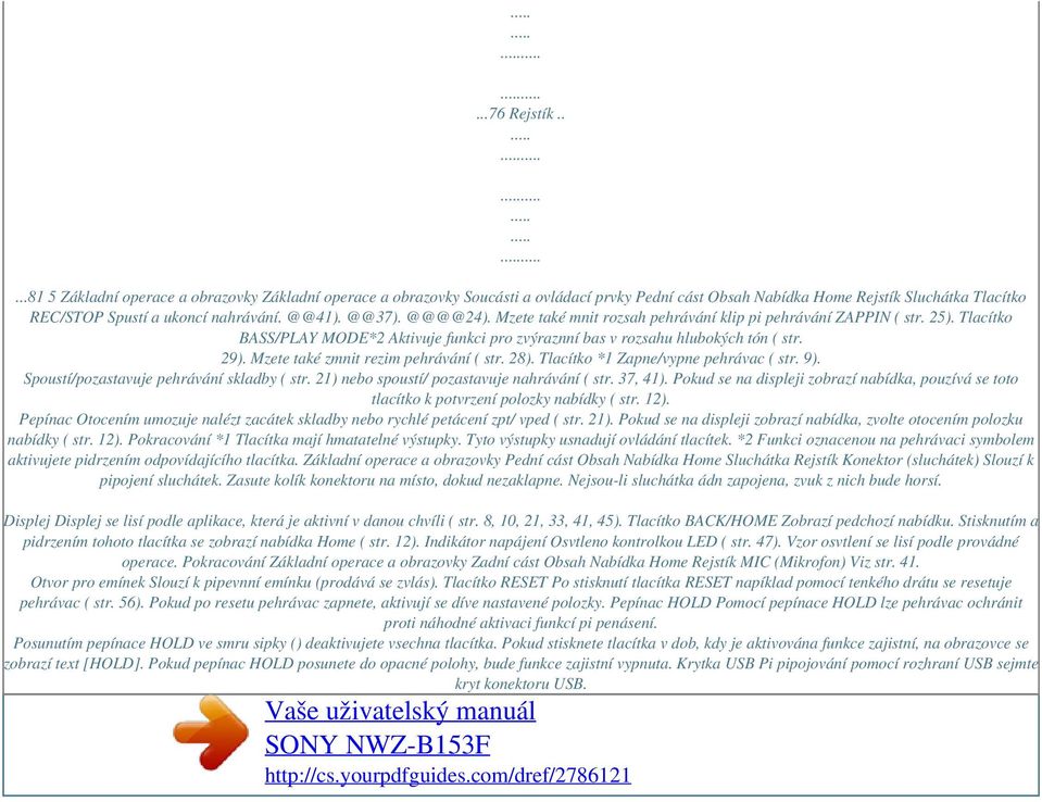 Mzete také zmnit rezim pehrávání ( str. 28). Tlacítko *1 Zapne/vypne pehrávac ( str. 9). Spoustí/pozastavuje pehrávání skladby ( str. 21) nebo spoustí/ pozastavuje nahrávání ( str. 37, 41).