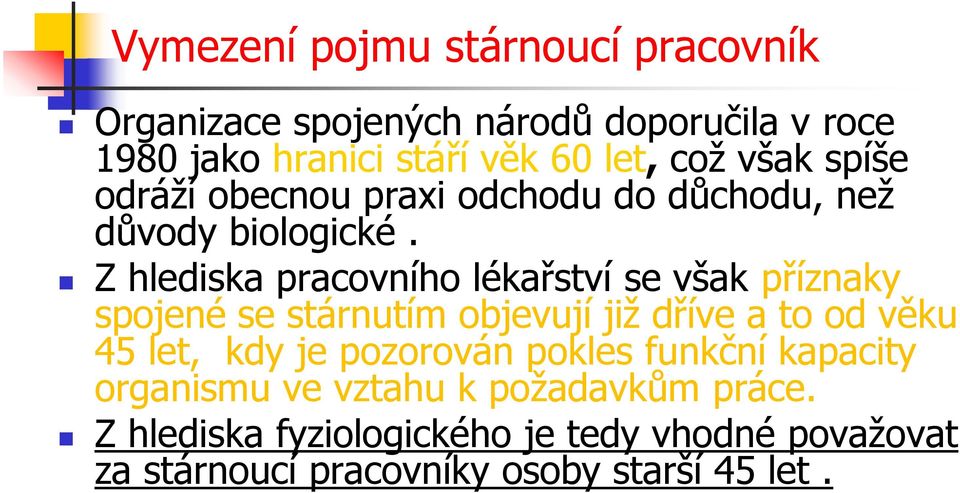 Z hlediska pracovního lékařství se však příznaky spojené se stárnutím objevují již dříve a to od věku 45 let, kdy je