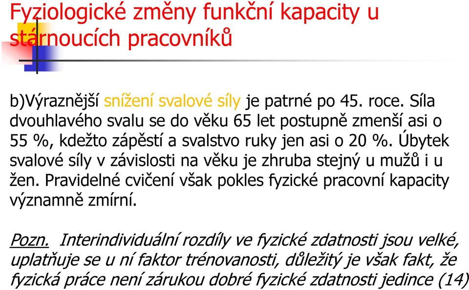 Úbytek svalové síly v závislosti na věku je zhruba stejný u mužů i u žen.