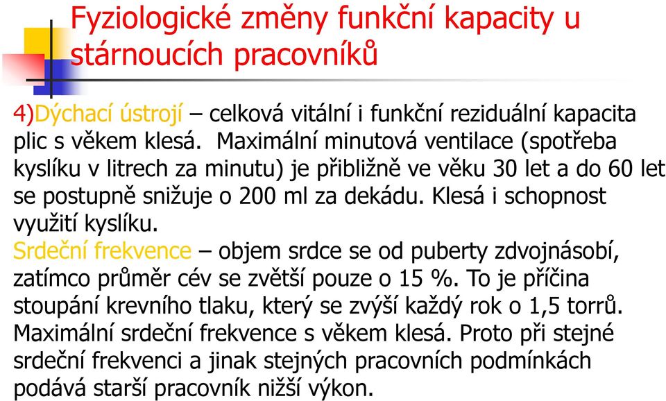 Klesá i schopnost využití kyslíku. Srdeční frekvence objem srdce se od puberty zdvojnásobí, zatímco průměr cév se zvětší pouze o 15 %.