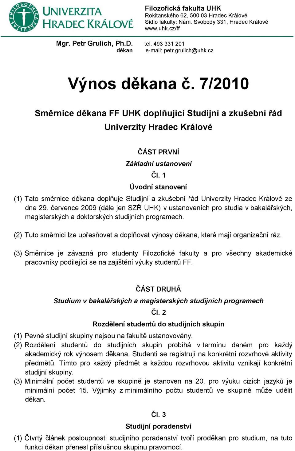 1 Úvodní stanovení (1) Tato směrnice děkana doplňuje Studijní a zkušební řád Univerzity Hradec Králové ze dne 29.