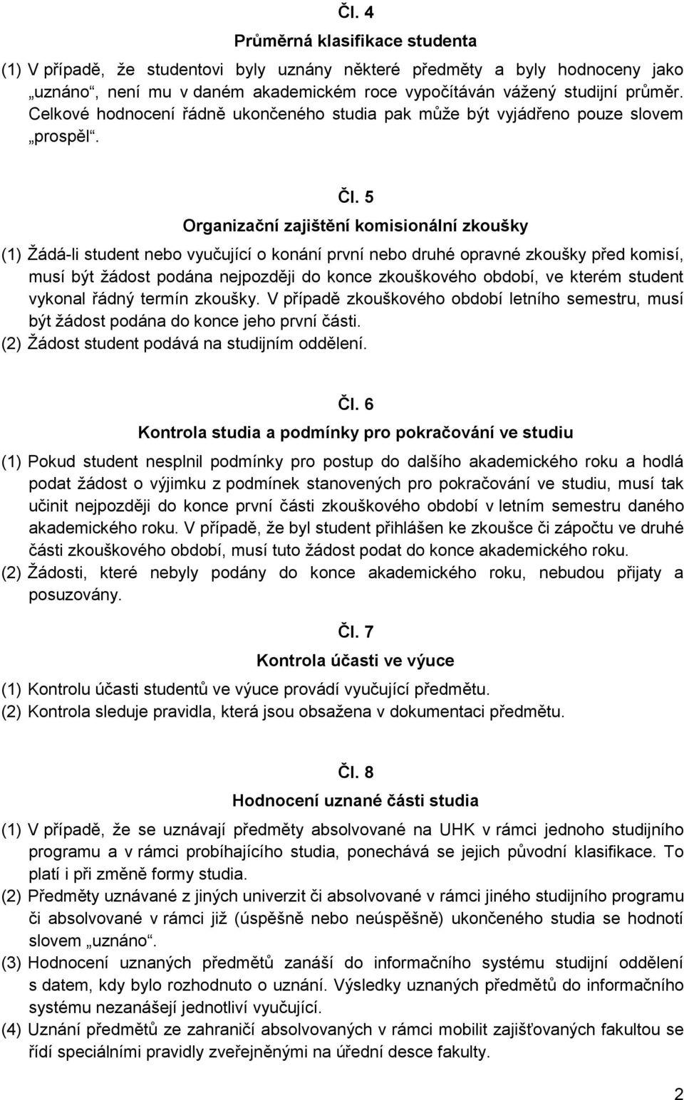 5 Organizační zajištění komisionální zkoušky (1) Žádá-li student nebo vyučující o konání první nebo druhé opravné zkoušky před komisí, musí být žádost podána nejpozději do konce zkouškového období,