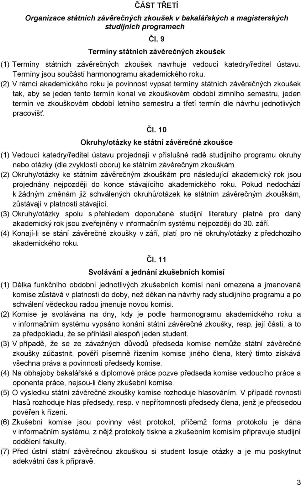 (2) V rámci akademického roku je povinnost vypsat termíny státních závěrečných zkoušek tak, aby se jeden tento termín konal ve zkouškovém období zimního semestru, jeden termín ve zkouškovém období