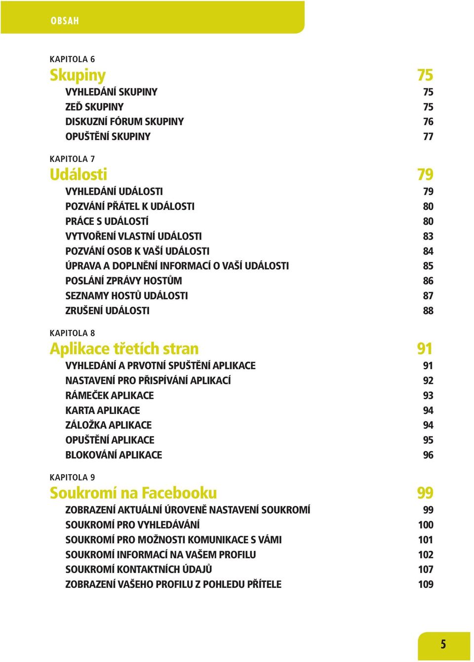 třetích stran 91 VYHLEDÁNÍ A PRVOTNÍ SPUŠTĚNÍ APLIKACE 91 NASTAVENÍ PRO PŘISPÍVÁNÍ APLIKACÍ 92 RÁMEČEK APLIKACE 93 KARTA APLIKACE 94 ZÁLOŽKA APLIKACE 94 OPUŠTĚNÍ APLIKACE 95 BLOKOVÁNÍ APLIKACE 96