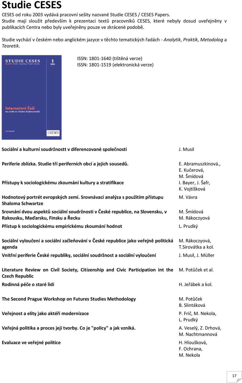 Studie vychází v českém nebo anglickém jazyce v těchto tematických řadách - Analytik, Praktik, Metodolog a Teoretik.