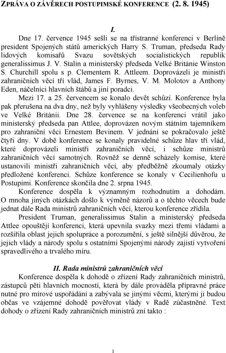 Attleem. Doprovázeli je ministři zahraničních věcí tří vlád, James F. Byrnes, V. M. Molotov a Anthony Eden, náčelníci hlavních štábů a jiní poradci. Mezi 17. a 25. červencem se konalo devět schůzí.