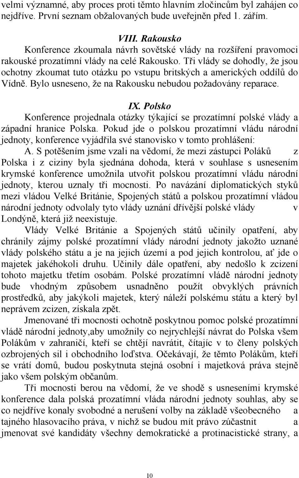 Tři vlády se dohodly, že jsou ochotny zkoumat tuto otázku po vstupu britských a amerických oddílů do Vídně. Bylo usneseno, že na Rakousku nebudou požadovány reparace. IX.