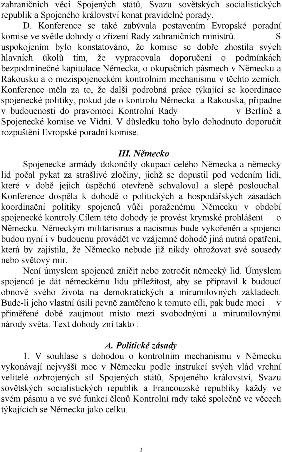 S uspokojením bylo konstatováno, že komise se dobře zhostila svých hlavních úkolů tím, že vypracovala doporučení o podmínkách bezpodmínečné kapitulace Německa, o okupačních pásmech v Německu a