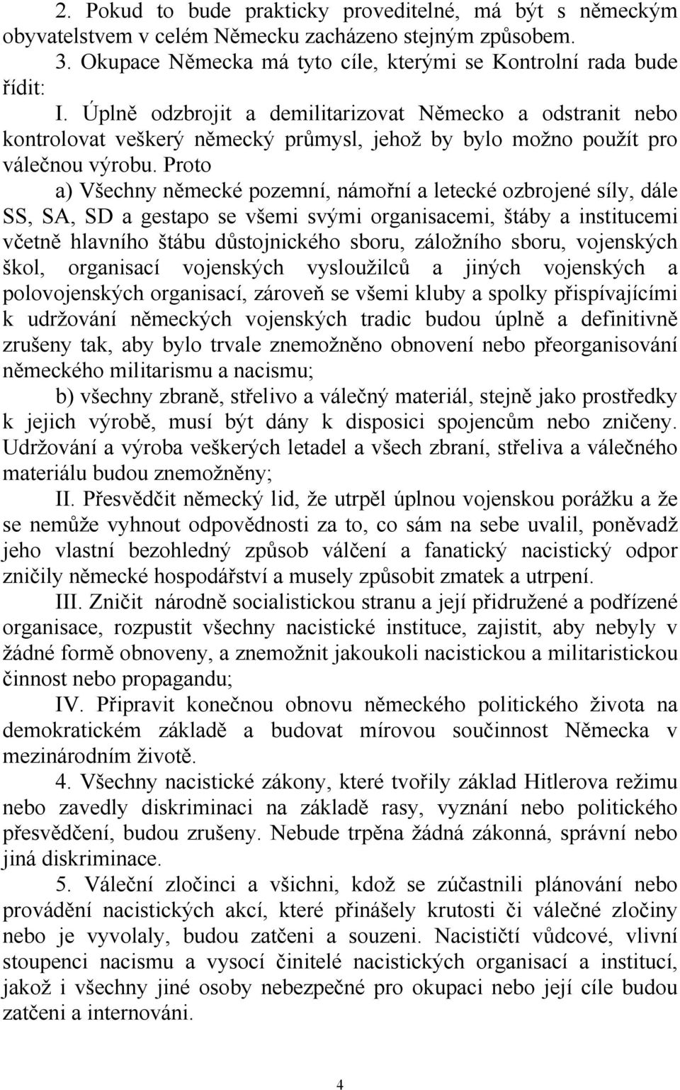 Proto a) Všechny německé pozemní, námořní a letecké ozbrojené síly, dále SS, SA, SD a gestapo se všemi svými organisacemi, štáby a institucemi včetně hlavního štábu důstojnického sboru, záložního