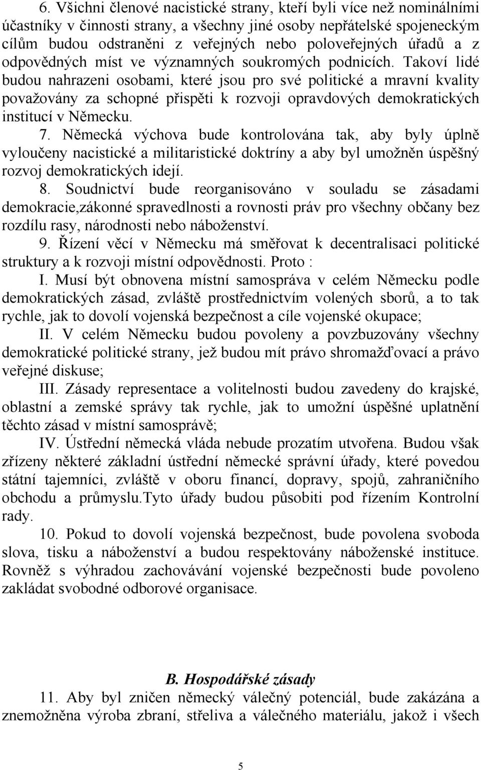 Takoví lidé budou nahrazeni osobami, které jsou pro své politické a mravní kvality považovány za schopné přispěti k rozvoji opravdových demokratických institucí v Německu. 7.