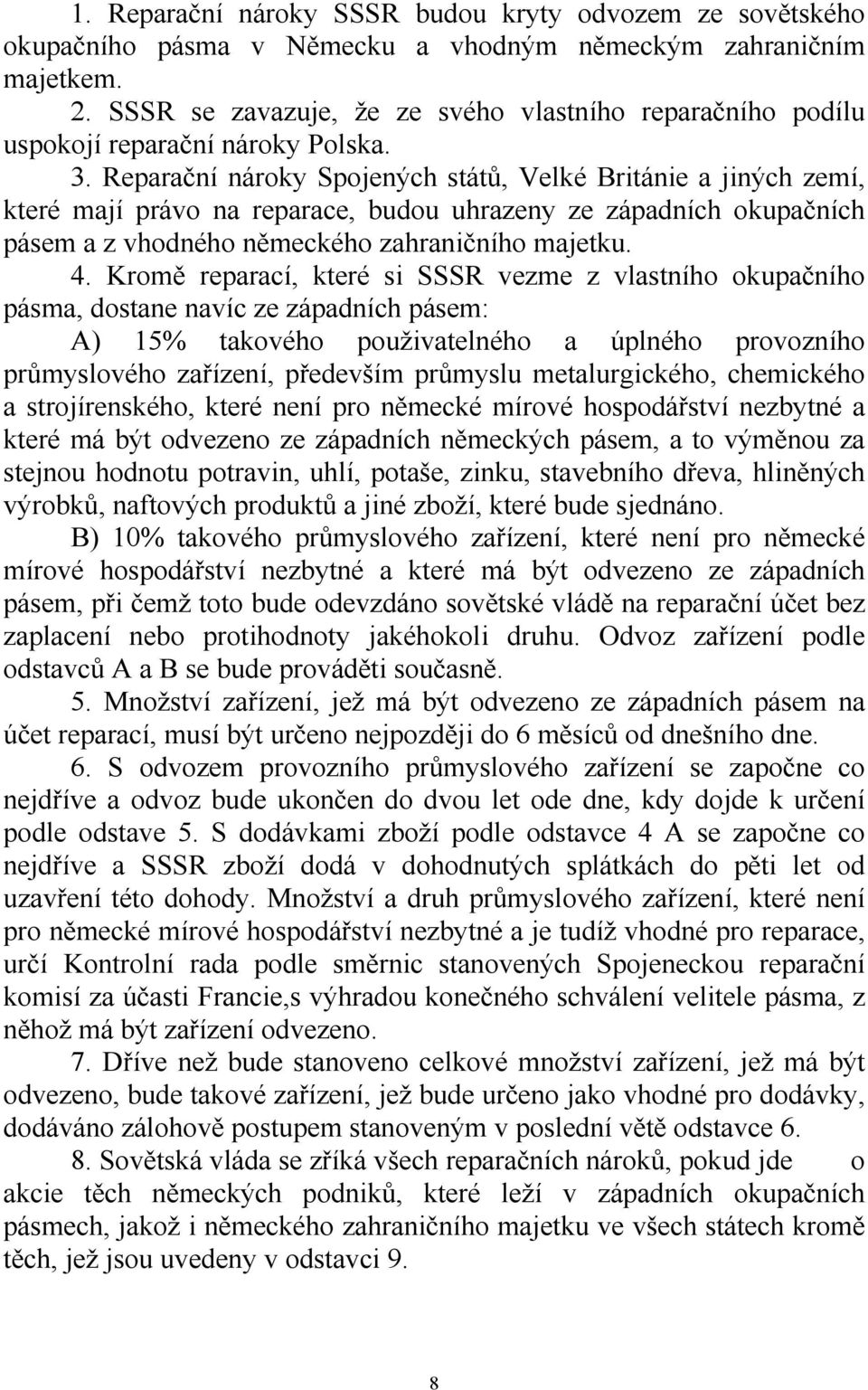 Reparační nároky Spojených států, Velké Británie a jiných zemí, které mají právo na reparace, budou uhrazeny ze západních okupačních pásem a z vhodného německého zahraničního majetku. 4.