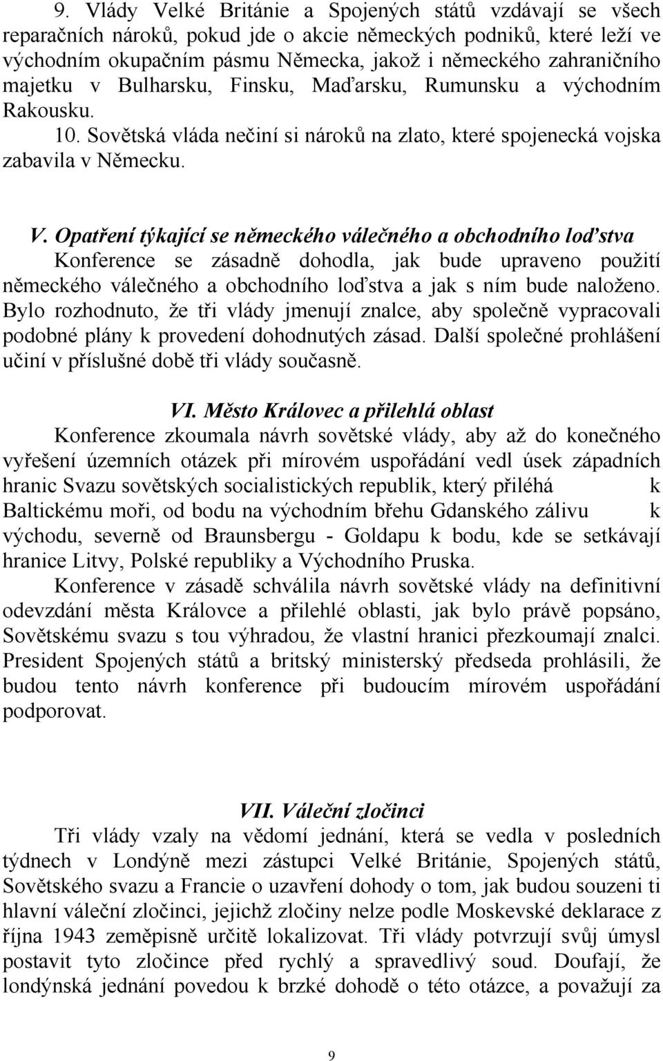 Opatření týkající se německého válečného a obchodního loďstva Konference se zásadně dohodla, jak bude upraveno použití německého válečného a obchodního loďstva a jak s ním bude naloženo.