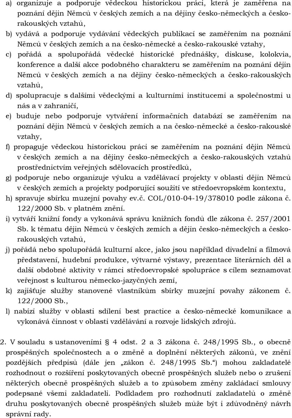 další akce podobného charakteru se zaměřením na poznání dějin Němců v českých zemích a na dějiny česko-německých a česko-rakouských vztahů, d) spolupracuje s dalšími vědeckými a kulturními