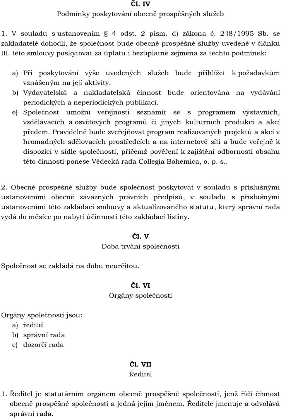 této smlouvy poskytovat za úplatu i bezúplatně zejména za těchto podmínek: a) Při poskytování výše uvedených služeb bude přihlížet k požadavkům vznášeným na její aktivity.