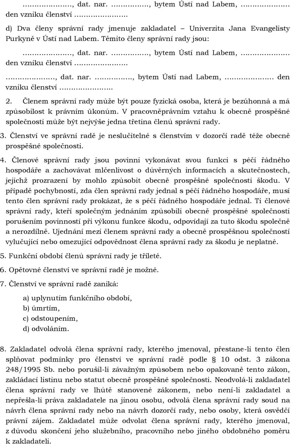 V pracovněprávním vztahu k obecně prospěšné společnosti může být nejvýše jedna třetina členů správní rady. 3.