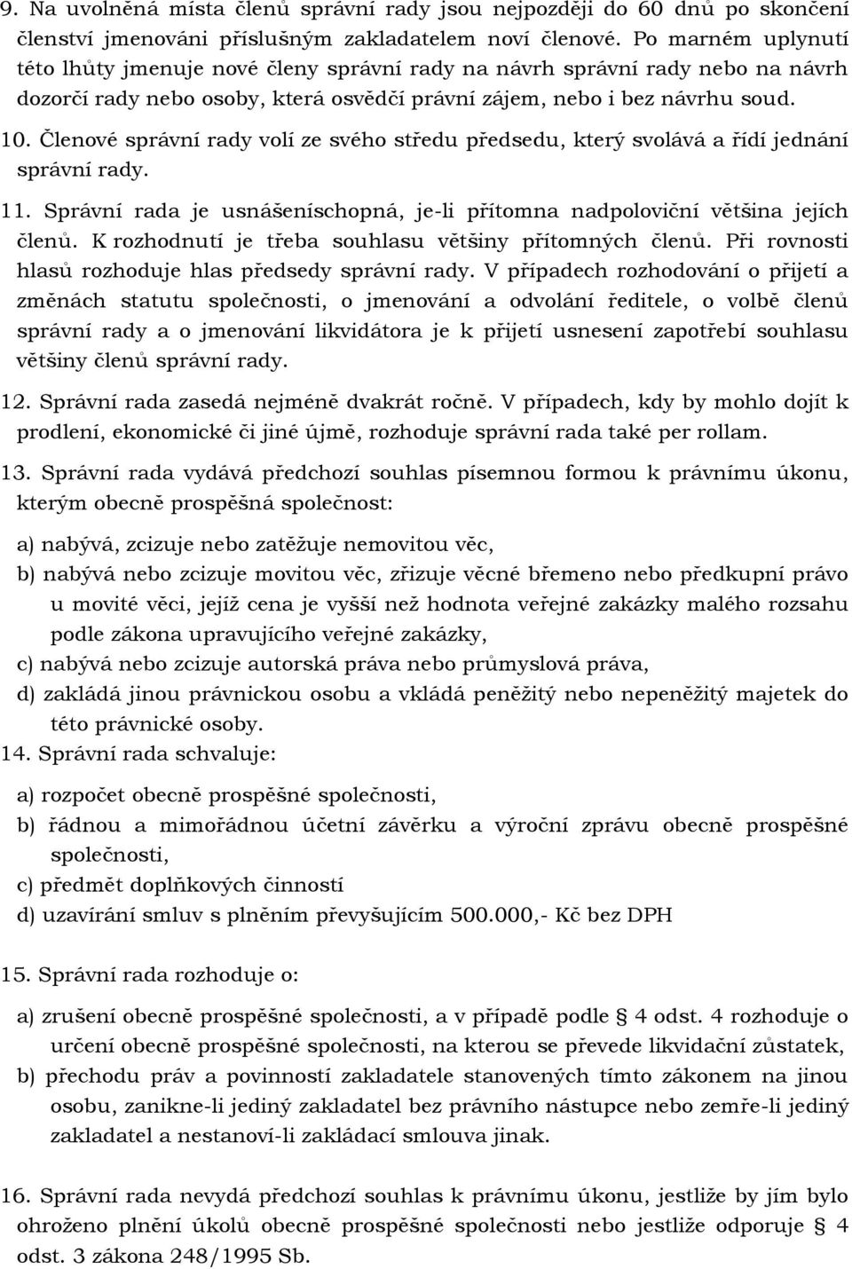 Členové správní rady volí ze svého středu předsedu, který svolává a řídí jednání správní rady. 11. Správní rada je usnášeníschopná, je-li přítomna nadpoloviční většina jejích členů.