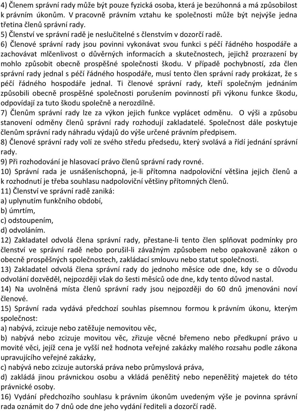 6) Členové správní rady jsou povinni vykonávat svou funkci s péčí řádného hospodáře a zachovávat mlčenlivost o důvěrných informacích a skutečnostech, jejichž prozrazení by mohlo způsobit obecně