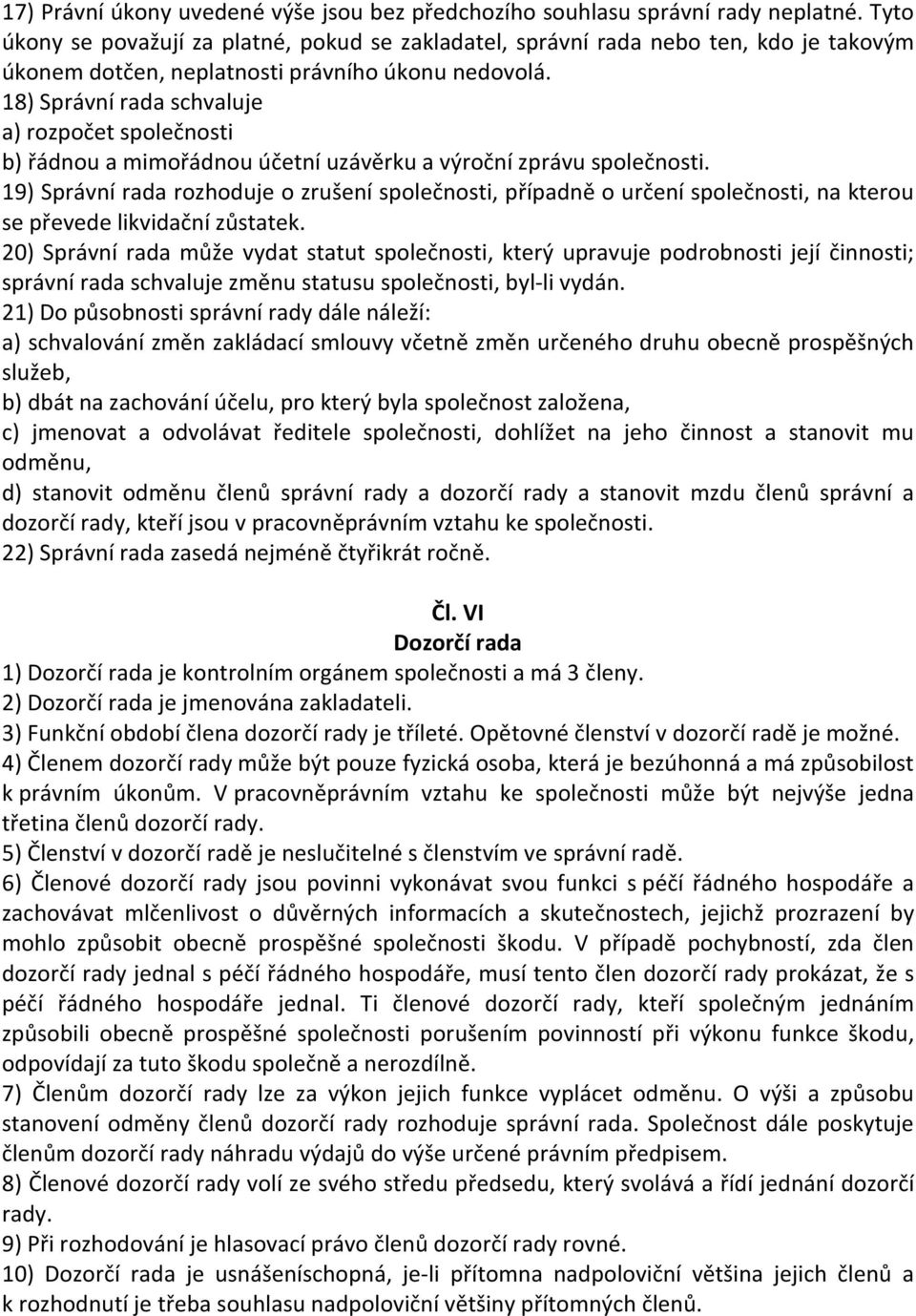 18) Správní rada schvaluje a) rozpočet společnosti b) řádnou a mimořádnou účetní uzávěrku a výroční zprávu společnosti.