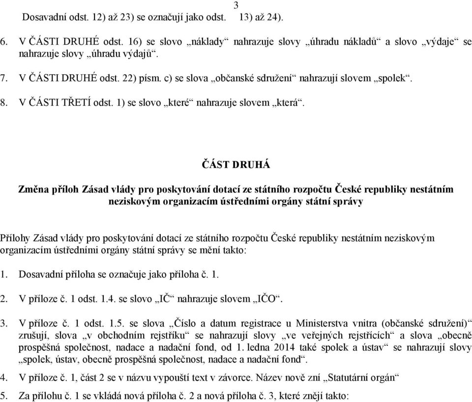 ČÁST DRUHÁ Změna příloh Zásad vlády pro poskytování dotací ze státního rozpočtu České republiky nestátním neziskovým organizacím ústředními orgány státní správy Přílohy Zásad vlády pro poskytování