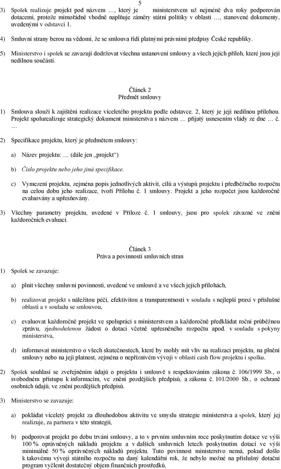 5) Ministerstvo i spolek se zavazují dodržovat všechna ustanovení smlouvy a všech jejích příloh, které jsou její nedílnou součástí.