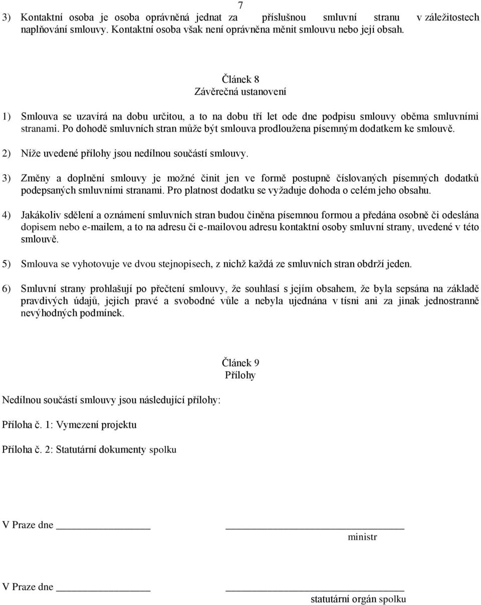 Po dohodě smluvních stran může být smlouva prodloužena písemným dodatkem ke smlouvě. 2) Níže uvedené přílohy jsou nedílnou součástí smlouvy.