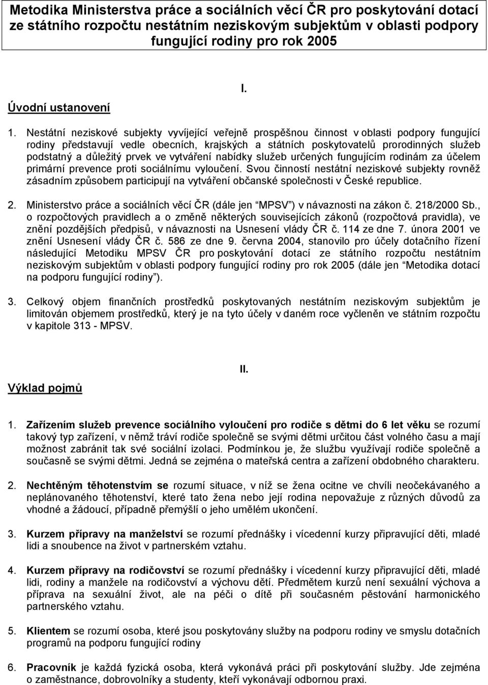 důležitý prvek ve vytváření nabídky služeb určených fungujícím rodinám za účelem primární prevence proti sociálnímu vyloučení.