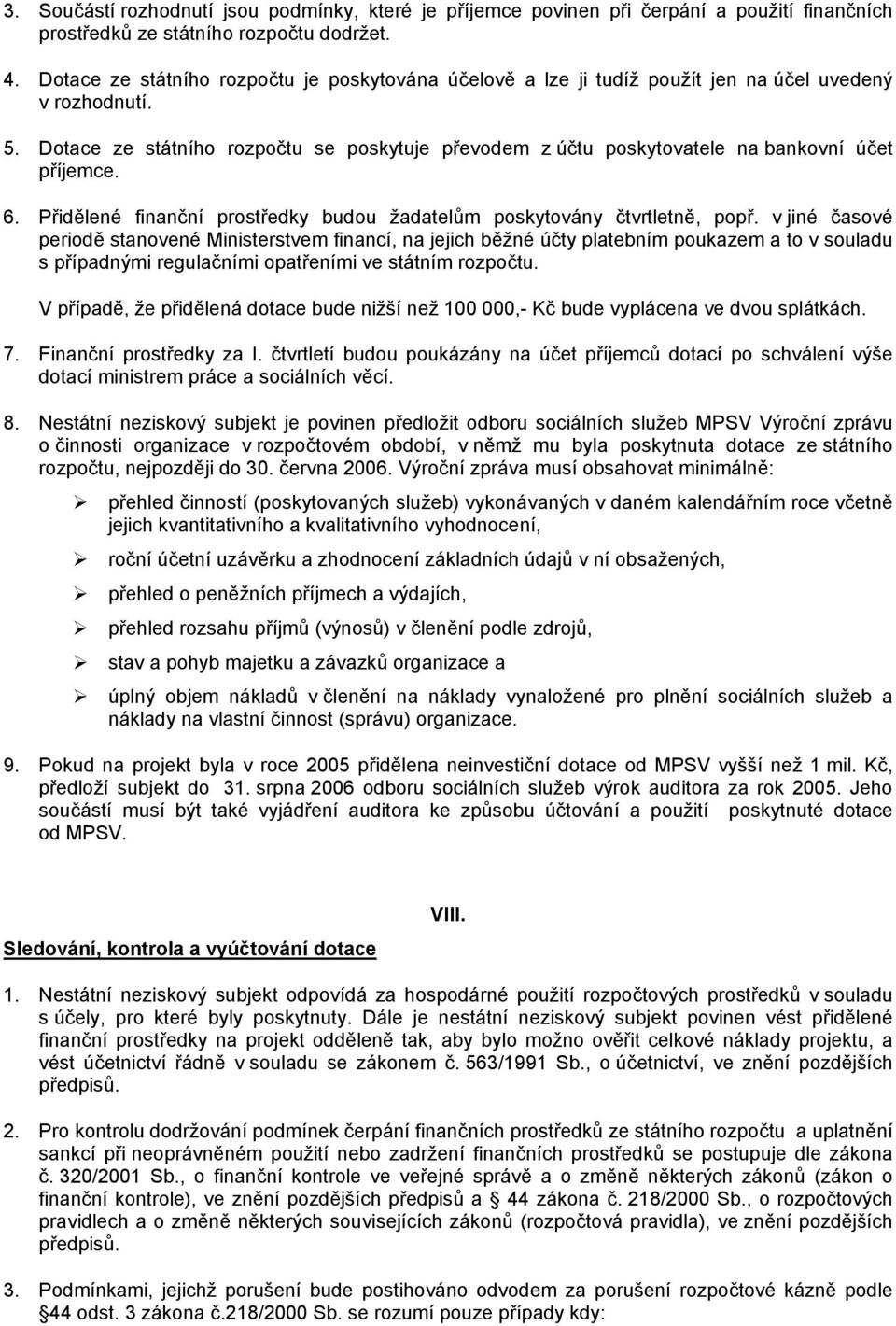 Dotace ze státního rozpočtu se poskytuje převodem z účtu poskytovatele na bankovní účet příjemce. 6. Přidělené finanční prostředky budou žadatelům poskytovány čtvrtletně, popř.