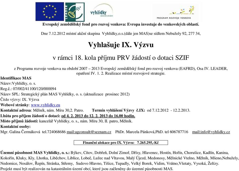 Identifikace MAS Název:Vyhlídky, o. s. Reg.č.: 07/002/41100/120/000094 Název SPL: Strategický plán MAS Vyhlídky, o. s. (aktualizace prosinec 2012) Číslo výzvy: IX. Výzva Webové stránky: www.vyhlidky.