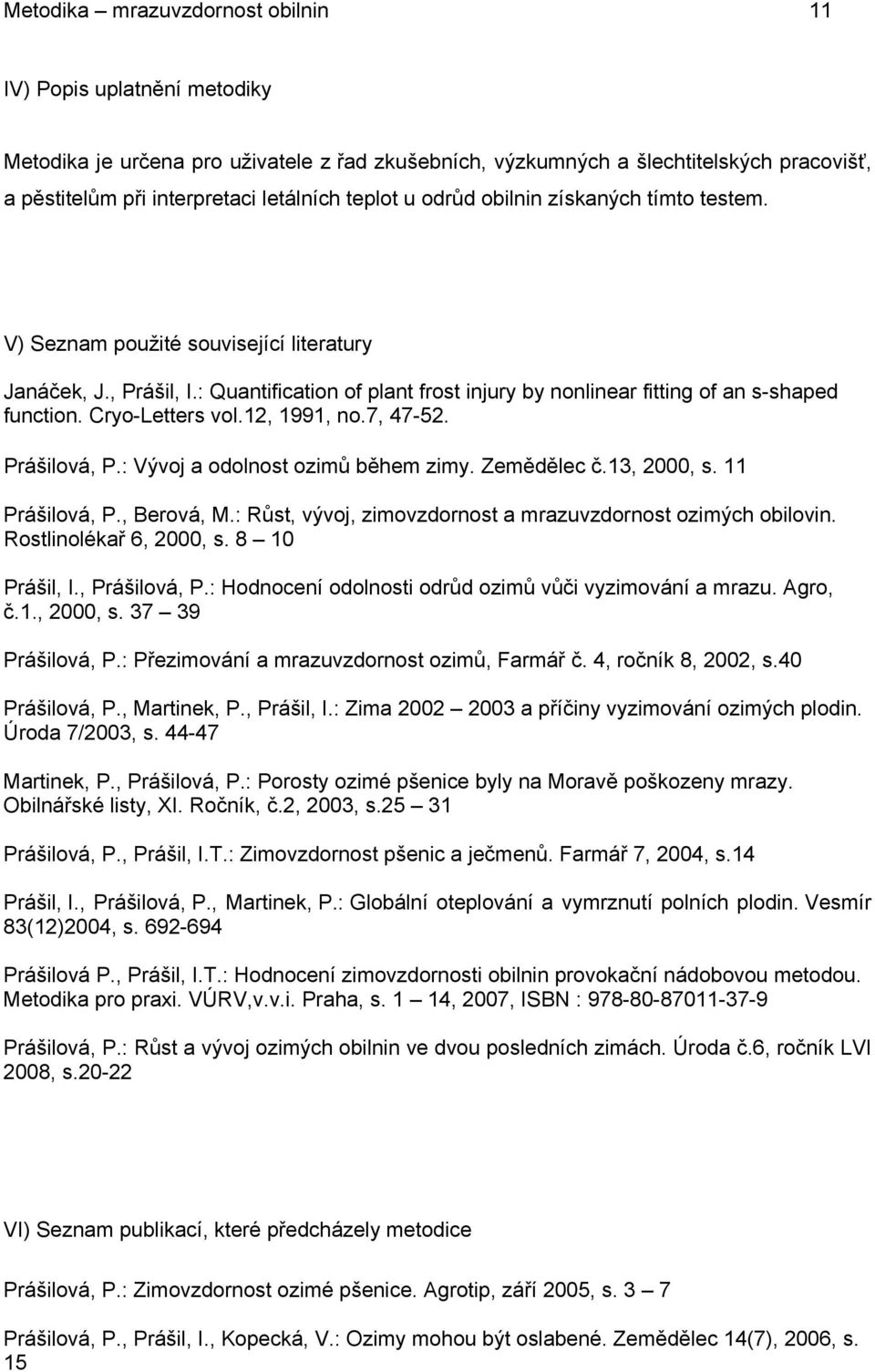 Cryo-Letters vol.12, 1991, no.7, 47-52. Prášilová, P.: Vývoj a odolnost ozimů během zimy. Zemědělec č.13, 2000, s. 11 Prášilová, P., Berová, M.
