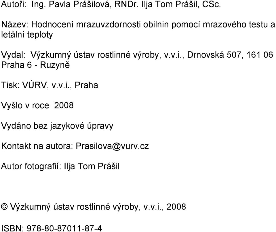 rostlinné výroby, v.v.i., Drnovská 507, 161 06 Praha 6 - Ruzyně Tisk: VÚRV, v.v.i., Praha Vyšlo v roce 2008 Vydáno bez jazykové úpravy Kontakt na autora: Prasilova@vurv.