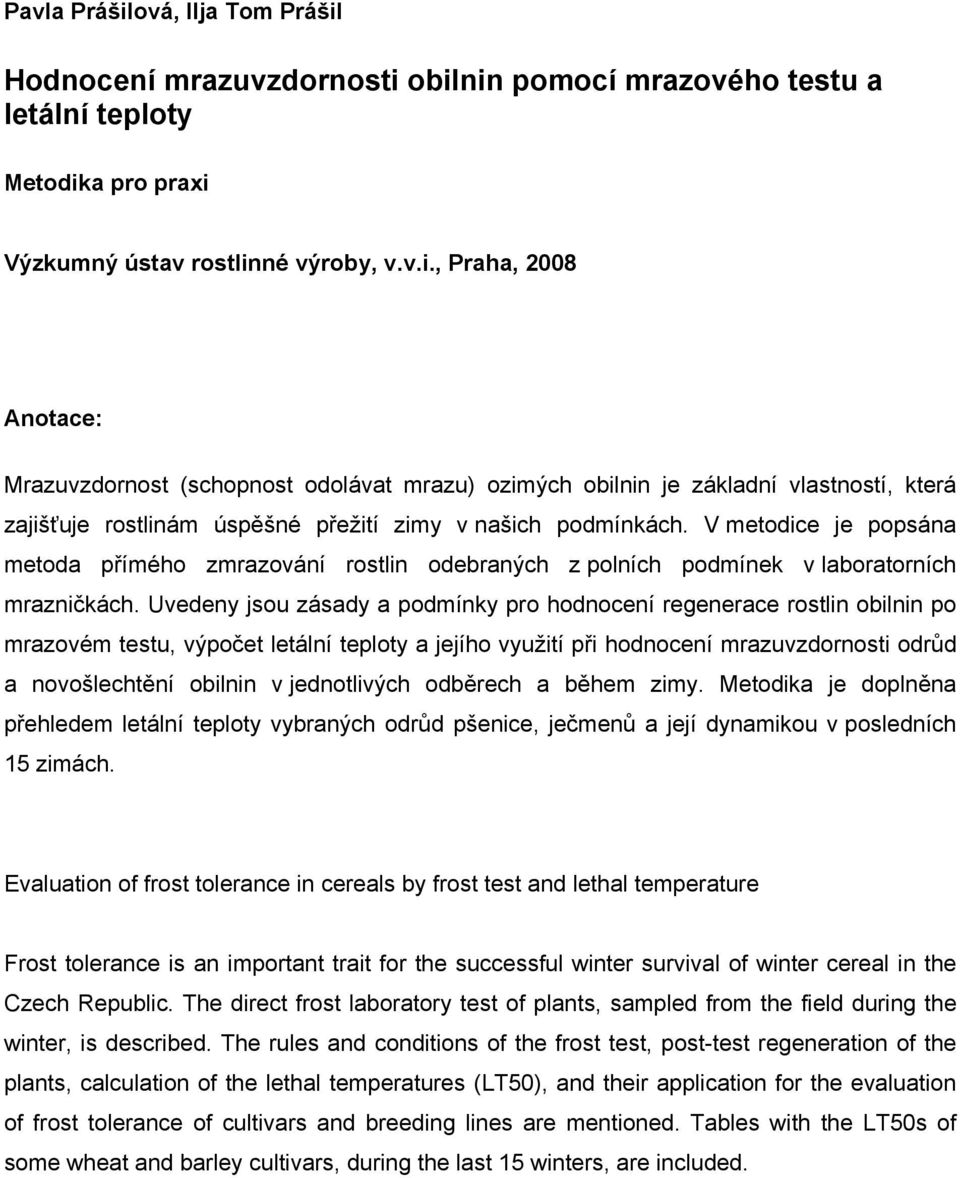 Uvedeny jsou zásady a podmínky pro hodnocení regenerace rostlin obilnin po mrazovém testu, výpočet letální teploty a jejího využití při hodnocení mrazuvzdornosti odrůd a novošlechtění obilnin v