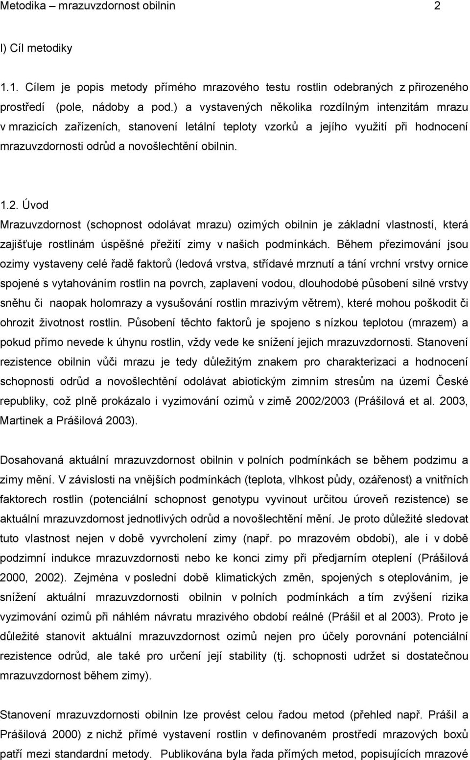 Úvod Mrazuvzdornost (schopnost odolávat mrazu) ozimých obilnin je základní vlastností, která zajišťuje rostlinám úspěšné přežití zimy v našich podmínkách.