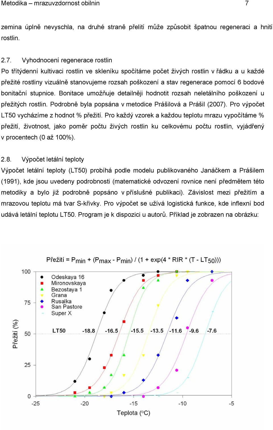 Vyhodnocení regenerace rostlin Po třítýdenní kultivaci rostlin ve skleníku spočítáme počet živých rostlin v řádku a u každé přežité rostliny vizuálně stanovujeme rozsah poškození a stav regenerace