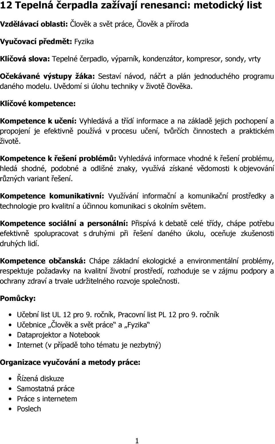 Klíčové kompetence: Kompetence k učení: Vyhledává a třídí informace a na základě jejich pochopení a propojení je efektivně používá v procesu učení, tvůrčích činnostech a praktickém životě.