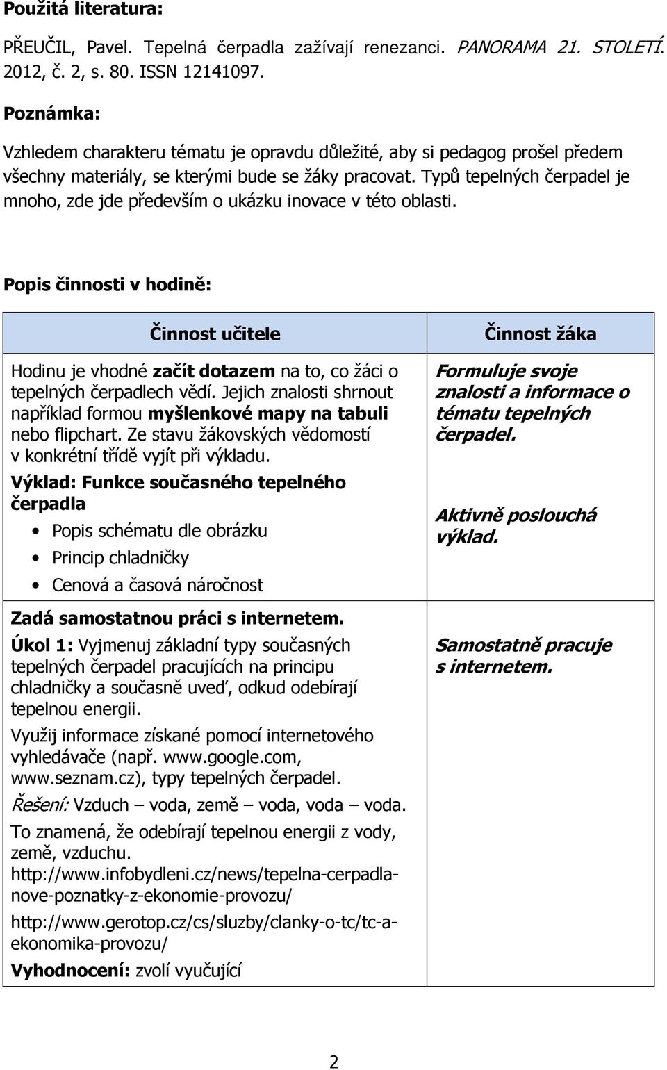 Typů tepelných čerpadel je mnoho, zde jde především o ukázku inovace v této oblasti. Popis činnosti v hodině: Činnost učitele Hodinu je vhodné začít dotazem na to, co žáci o tepelných čerpadlech vědí.