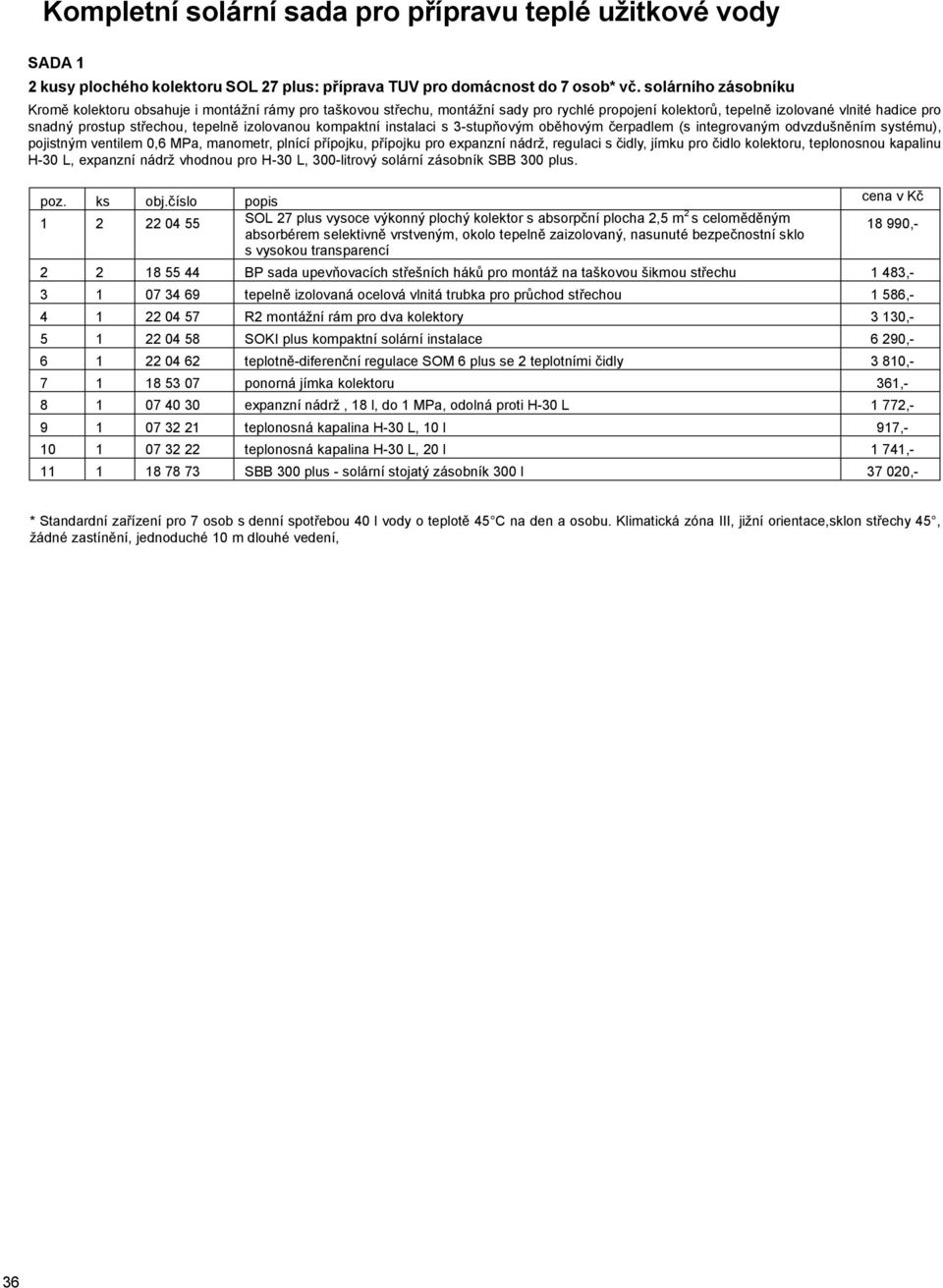 izolovanou kompaktní instalaci s 3-stupňovým oběhovým čerpadlem (s integrovaným odvzdušněním systému), pojistným ventilem 0,6 MPa, manometr, plnící přípojku, přípojku pro expanzní nádrž, regulaci s