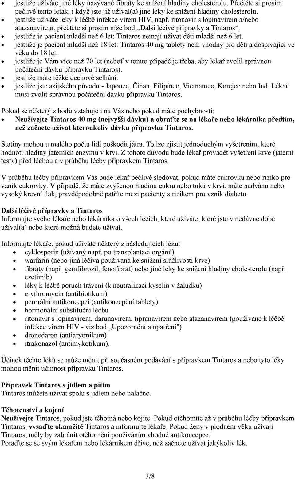 jestliže je pacient mladší než 6 let: Tintaros nemají užívat děti mladší než 6 let. jestliže je pacient mladší než 18 let: Tintaros 40 mg tablety není vhodný pro děti a dospívající ve věku do 18 let.